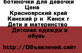 ботиночки для девочки › Цена ­ 600 - Красноярский край, Канский р-н, Канск г. Дети и материнство » Детская одежда и обувь   